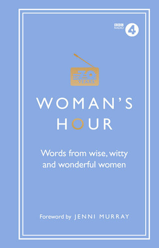 Womans Hour Words From Wise Witty And Wonderful Women Alison Maloney