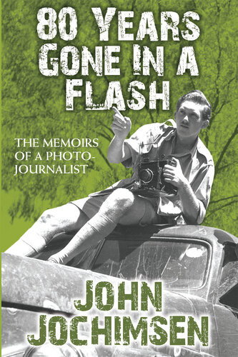 80 Years Gone In A Flash The Memoirs Of A Photojournalist 4th Edition John Jochimsen
