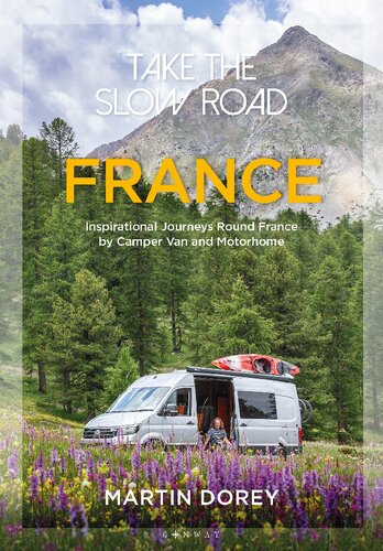 Take The Slow Road France Inspirational Journeys Round France By Camper Van And Motorhome 1st Edition Martin Dorey
