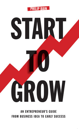 Start To Grow An Entrepreneurs Guide From Business Idea To Early Success Philip Bain