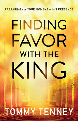Finding Favor With The King Preparing For Your Moment In His Presence Tommy Tenney