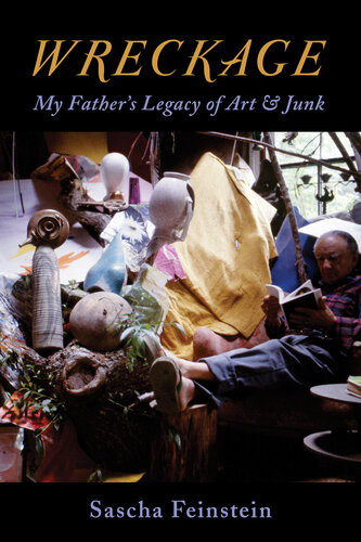 Wreckage My Fathers Legacy Of Art Junk Sascha Feinstein