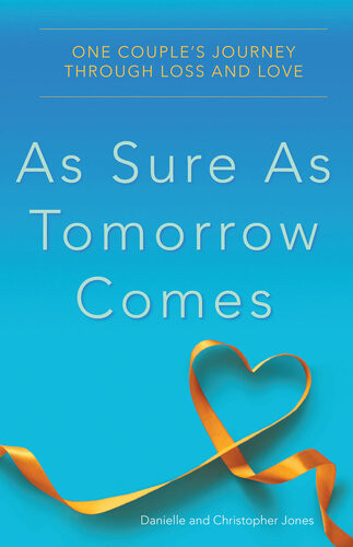 As Sure As Tomorrow Comes One Couples Journey Through Loss And Love Danielle Jones Christopher Jones