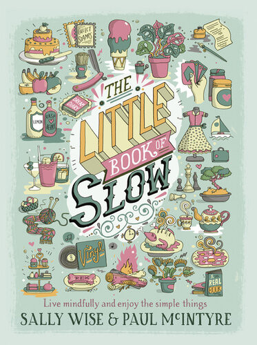 The Little Book Of Slow Live Mindfully And Enjoy The Simple Things Sally Wise Paul Mcintyre