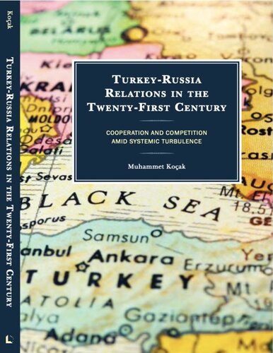 Turkeyrussia Relations In The Twentyfirst Century Cooperation And Competition Amid Systemic Turbulence Muhammet Kocak