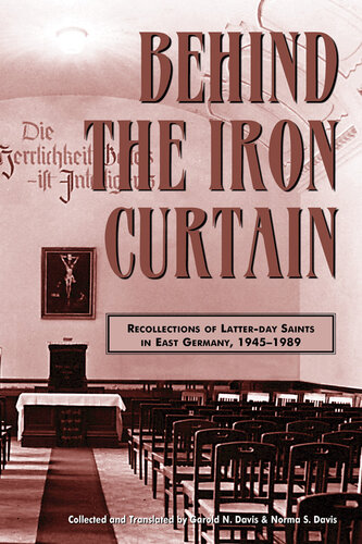 Behind The Iron Curtain Recollections Of Latterday Saints In East Germany 19451989 Garold N Davis