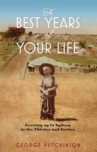 The Best Years Of Your Life Growing Up In Sydney In The Thirties And Forties George Hutchinson