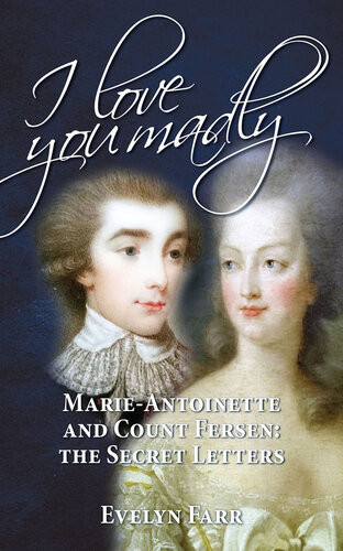 I Love You Madly Marieantoinette And Count Fersen The Secret Letters Evelyn Farr