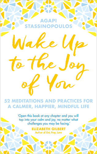 Wake Up To The Joy Of You 52 Meditations And Practices For A Calmer Happier Mindful Life Agapi Stassinopoulos