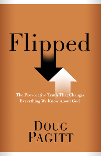 Flipped The Provocative Truth That Changes Everything We Know About God Doug Pagitt
