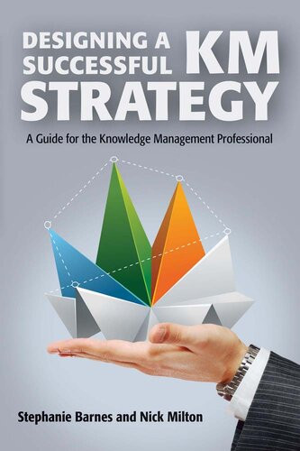 Designing A Successful Km Strategy A Guide For The Knowledge Management Professional Stephanie Barnes Nick Milton