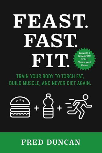 Feastfastfit Train Your Body To Torch Fat Build Muscle And Never Diet Again Fred Duncan