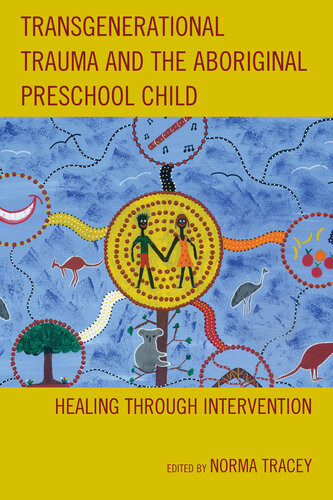 Transgenerational Trauma And The Aboriginal Preschool Child Healing Through Intervention Norma Tracey