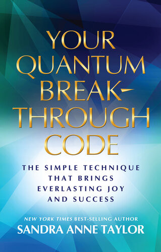 Your Quantum Breakthrough Code The Simple Technique That Brings Everlasting Joy And Success Sandra Anne Taylor