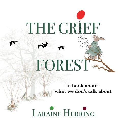 The Grief Forest A Book About What We Dont Talk About Laraine Herring