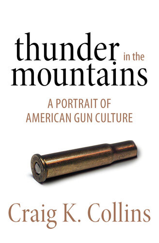 Thunder In The Mountains A Portrait Of American Gun Culture Craig K Collins