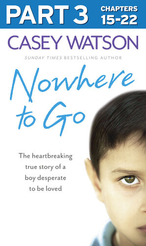 Nowhere To Go Part 3 Of 3 The Heartbreaking True Story Of A Boy Desperate To Be Loved Casey Watson