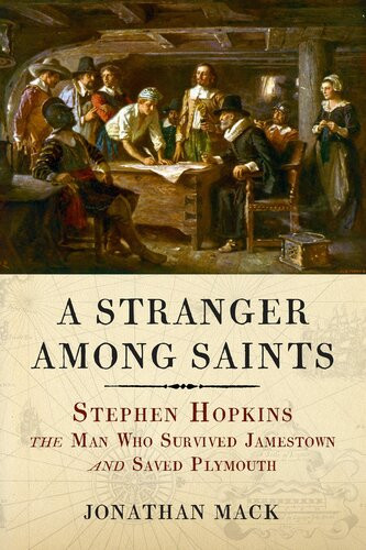 A Stranger Among Saints Stephen Hopkins The Man Who Survived Jamestown And Saved Plymouth Jonathan Mack