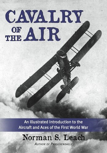 Cavalry Of The Air An Illustrated Introduction To The Aircraft And Aces Of The First World War Norman S Leach