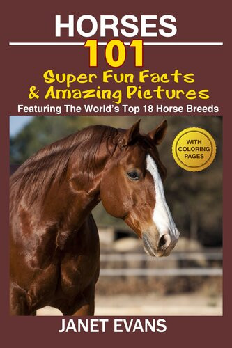Horses 101 Super Fun Facts And Amazing Pictures Featuring The Worlds Top 18 Horse Breeds With Coloring Pages Janet Evans