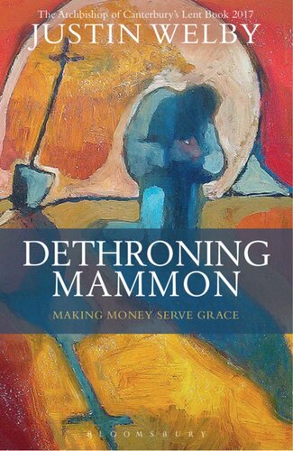 Dethroning Mammon Making Money Serve Grace The Archbishop Of Canterburys Lent Book 2017 Justin Welby