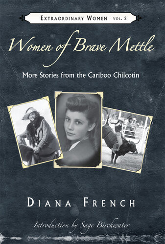 Women Of Brave Mettle More Stories Of The Cariboo Chilcotin Diana French