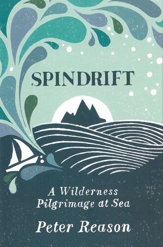Spindrift A Wilderness Pilgrimage At Sea Peter Reason