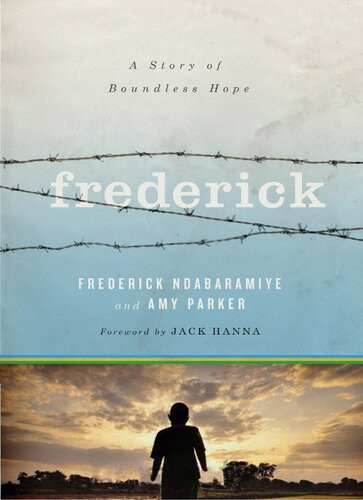 Frederick A Story Of Boundless Hope Frederick Ndabaramiye Amy Parker