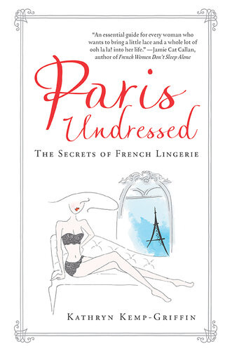 Paris Undressed The Secrets Of French Lingerie Kathryn Kempgriffin