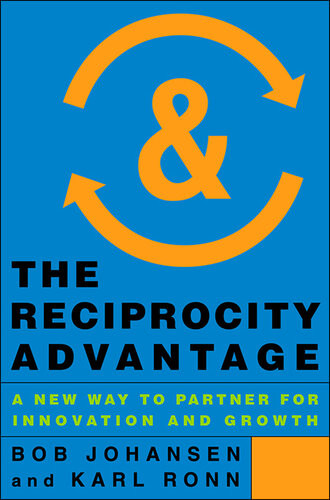 The Reciprocity Advantage A New Way To Partner For Innovation And Growth Bob Johansen Karl Ronn