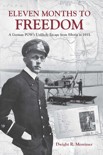 Eleven Months To Freedom A German Pows Unlikely Escape From Siberia In 1915 Dwight R Messimer