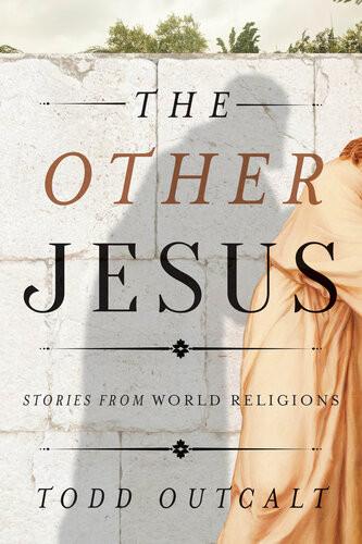 The Other Jesus Stories From World Religions Todd Outcalt