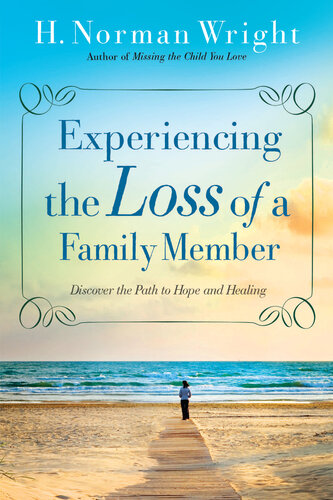 Experiencing The Loss Of A Family Member Discover The Path To Hope And Healing H Norman Wright