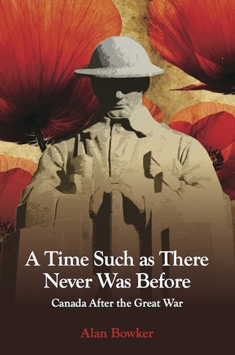 A Time Such As There Never Was Before Canada After The Great War Alan Bowker