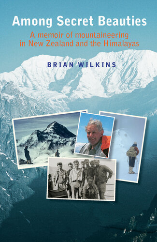 Among Secret Beauties A Memoir Of Mountaineering In New Zealand And Himalayas Brian Wilkins