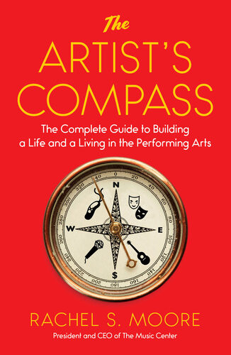 The Artists Compass The Complete Guide To Building A Life And A Living In The Performing Arts Rachel Moore