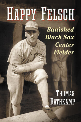 Happy Felsch Banished Black Sox Center Fielder Thomas Rathkamp