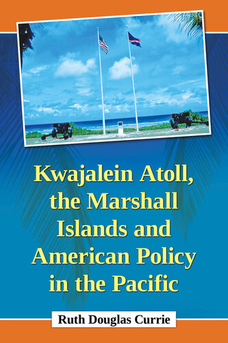 Kwajalein Atoll The Marshall Islands And American Policy In The Pacific Ruth Douglas Currie