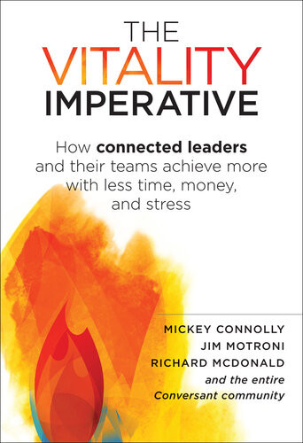 The Vitality Imperative How Connected Leaders And Their Teams Achieve More With Less Time Money And Stress Mickey Connolly Jim Motroni Richard Mcdonald