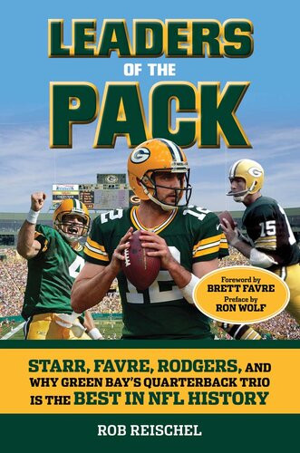 Leaders Of The Pack Starr Favre Rodgers And Why Green Bays Quarterback Trio Is The Best In Nfl History Rob Reischel