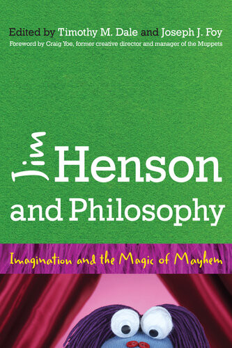 Jim Henson And Philosophy Imagination And The Magic Of Mayhem Timothy Dale