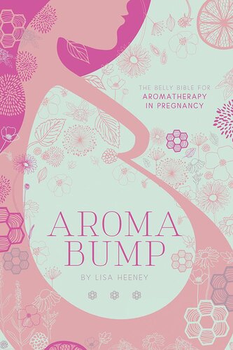 Aromabump The Belly Bible For Aromatherapy In Pregnancy Lisa Heeney