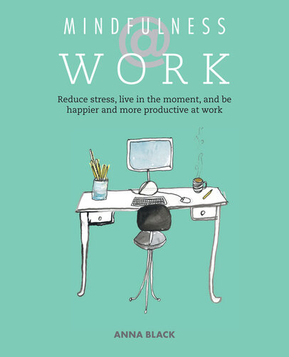Mindfulness Work Reduce Stress Live Mindfully And Be Happier And More Productive At Work Anna Black