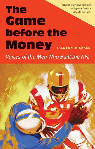 The Game Before The Money Voices Of The Men Who Built The Nfl Jackson Michael