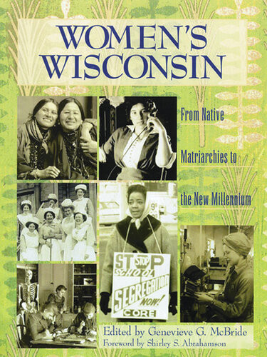 Womens Wisconsin From Native Matriarchies To The New Millennium Genevieve G Mcbride