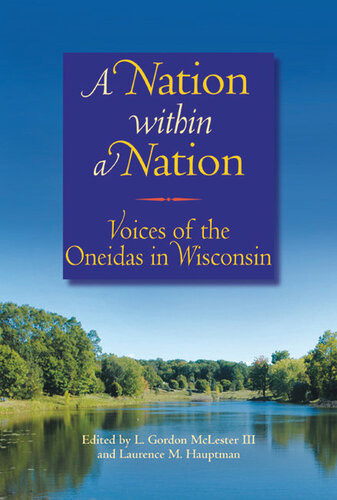 A Nation Within A Nation Voices Of The Oneidas In Wisconsin L Gordon Mclester Iii