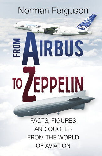 From Airbus To Zeppelin Facts Figures And Quotes From The World Of Aviation Norman Ferguson