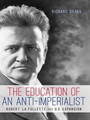 The Education Of An Antiimperialist Robert La Follette And Us Expansion Richard Drake