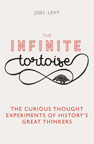 The Infinite Tortoise The Curious Thought Experiments Of Historys Great Thinkers Joel Levy