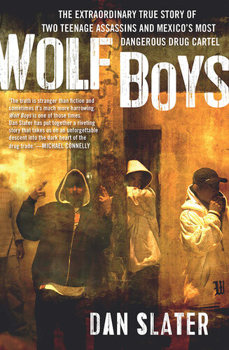 Wolf Boys The Extraordinary True Story Of Two Teenage Assassins And Mexicos Most Dangerous Drug Cartel Dan Slater